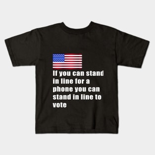 If you can stand in line for a phone you can stand in line to vote Kids T-Shirt